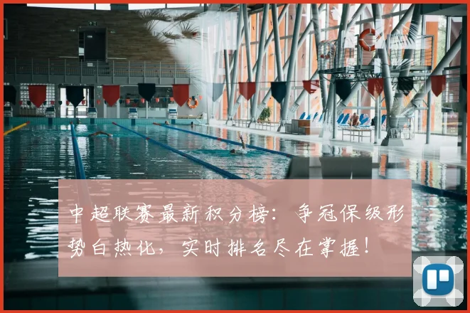 中超联赛最新积分榜:争冠保级形势白热化,实时排名尽在掌握!